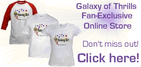 Galaxy of Thrills Fan-Exclusive Online Store  -  Don't miss out!  Click here!
